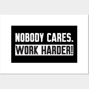 Nobody Cares Work Harder Posters and Art